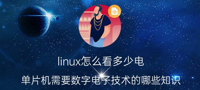 linux怎么看多少电 单片机需要数字电子技术的哪些知识？